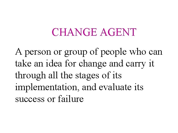 CHANGE AGENT A person or group of people who can take an idea for CHANGE AGENT A person or group of people who can take an idea for