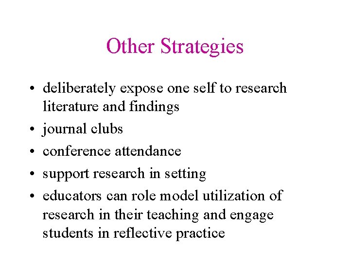 Other Strategies • deliberately expose one self to research literature and findings • journal Other Strategies • deliberately expose one self to research literature and findings • journal