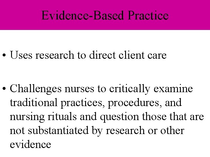 Evidence-Based Practice • Uses research to direct client care • Challenges nurses to critically Evidence-Based Practice • Uses research to direct client care • Challenges nurses to critically