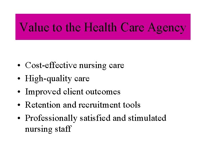 Value to the Health Care Agency • • • Cost-effective nursing care High-quality care Value to the Health Care Agency • • • Cost-effective nursing care High-quality care
