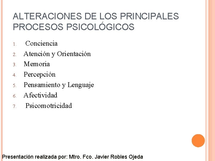 ALTERACIONES DE LOS PRINCIPALES PROCESOS PSICOLÓGICOS 1. 2. 3. 4. 5. 6. 7. Conciencia