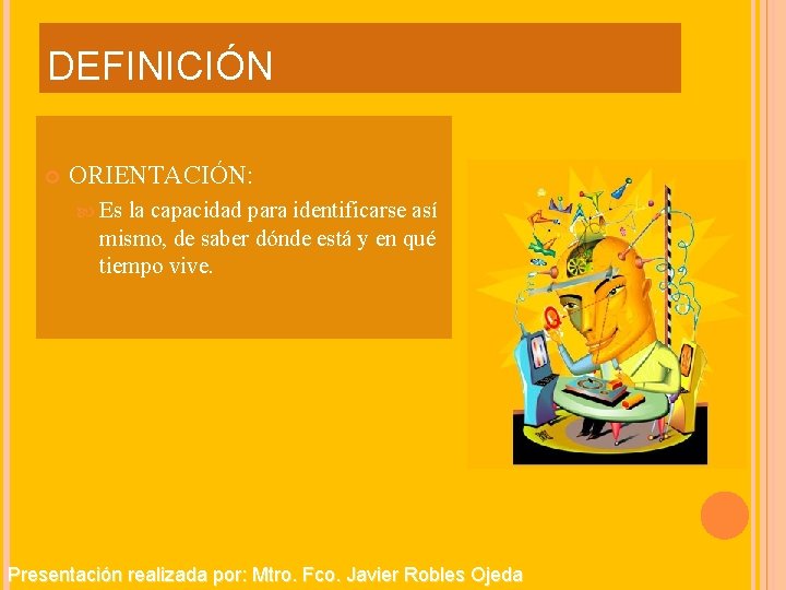 DEFINICIÓN ORIENTACIÓN: Es la capacidad para identificarse así mismo, de saber dónde está y