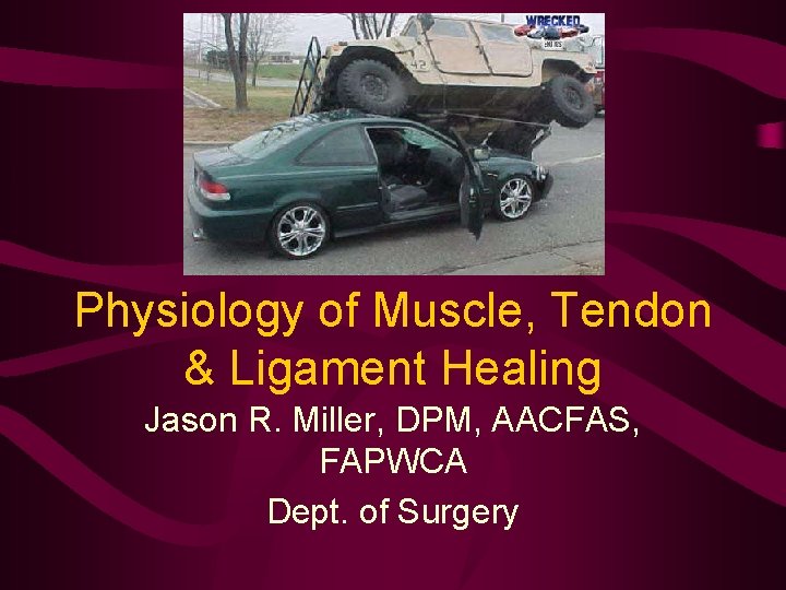 Physiology of Muscle, Tendon & Ligament Healing Jason R. Miller, DPM, AACFAS, FAPWCA Dept.