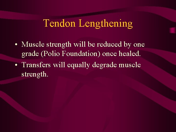 Tendon Lengthening • Muscle strength will be reduced by one grade (Polio Foundation) once