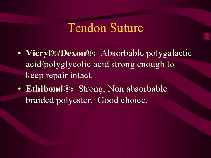 Tendon Suture • Vicryl®/Dexon®: Absorbable polygalactic acid/polyglycolic acid strong enough to keep repair intact.