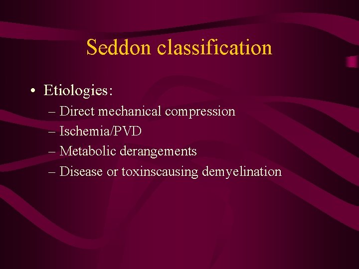 Seddon classification • Etiologies: – Direct mechanical compression – Ischemia/PVD – Metabolic derangements –