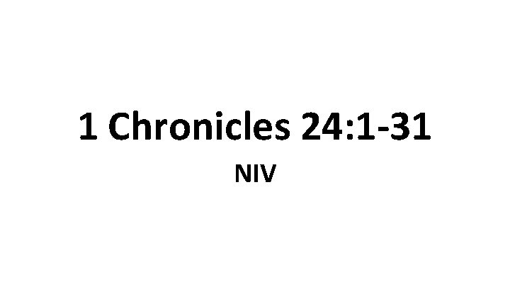 1 Chronicles 24: 1 -31 NIV 