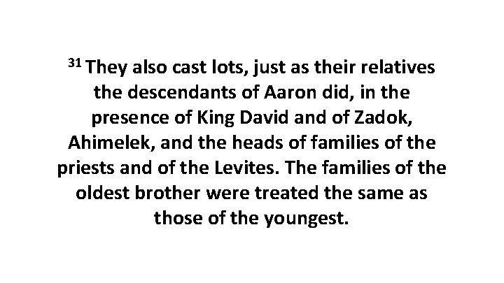 31 They also cast lots, just as their relatives the descendants of Aaron did,