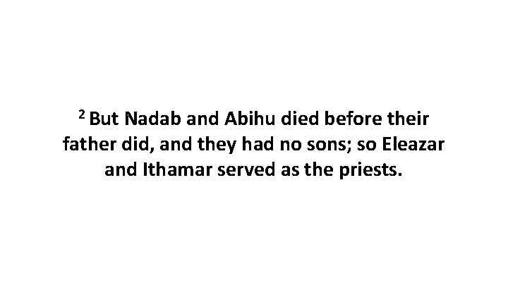 2 But Nadab and Abihu died before their father did, and they had no