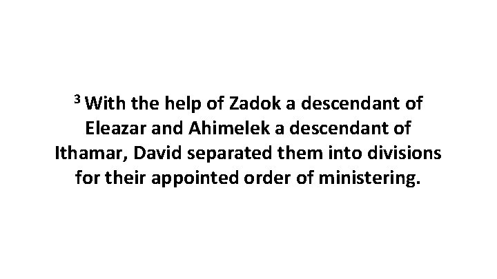 3 With the help of Zadok a descendant of Eleazar and Ahimelek a descendant