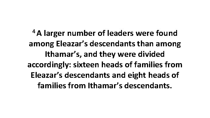 4 A larger number of leaders were found among Eleazar’s descendants than among Ithamar’s,