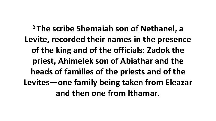 6 The scribe Shemaiah son of Nethanel, a Levite, recorded their names in the
