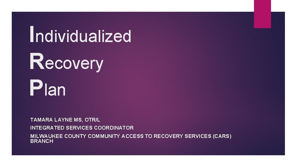 Individualized Recovery Plan TAMARA LAYNE MS, OTR/L INTEGRATED SERVICES COORDINATOR MILWAUKEE COUNTY COMMUNITY ACCESS