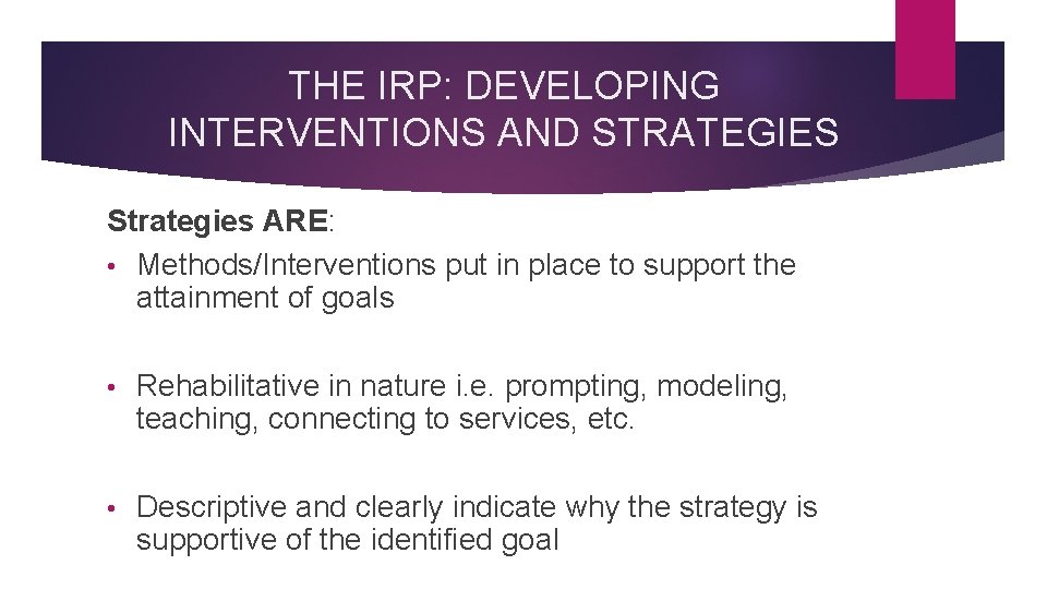 THE IRP: DEVELOPING INTERVENTIONS AND STRATEGIES Strategies ARE: • Methods/Interventions put in place to