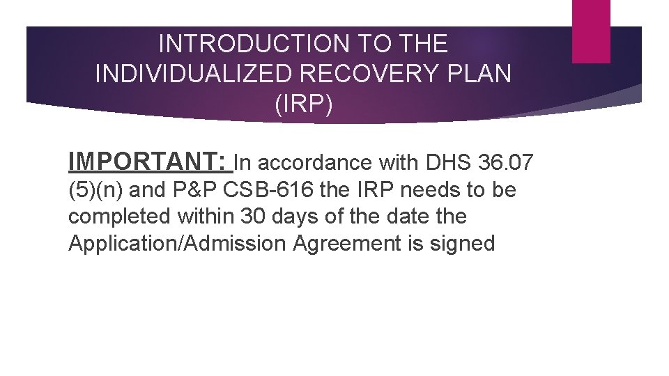 INTRODUCTION TO THE INDIVIDUALIZED RECOVERY PLAN (IRP) IMPORTANT: In accordance with DHS 36. 07