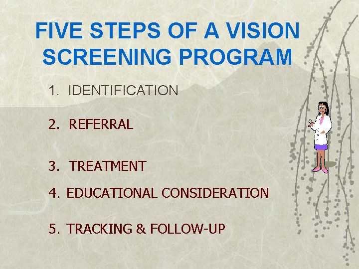 FIVE STEPS OF A VISION SCREENING PROGRAM 1. IDENTIFICATION 2. REFERRAL 3. TREATMENT 4.