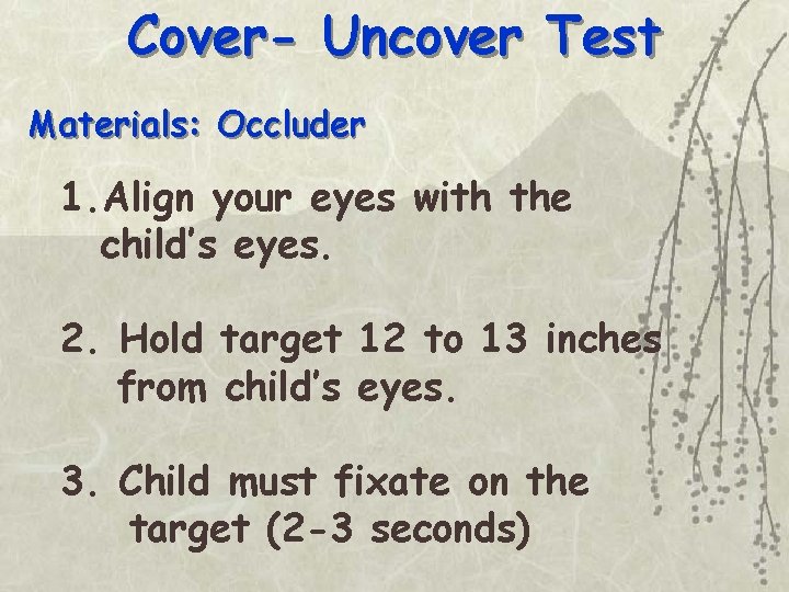 Cover- Uncover Test Materials: Occluder 1. Align your eyes with the child’s eyes. 2.