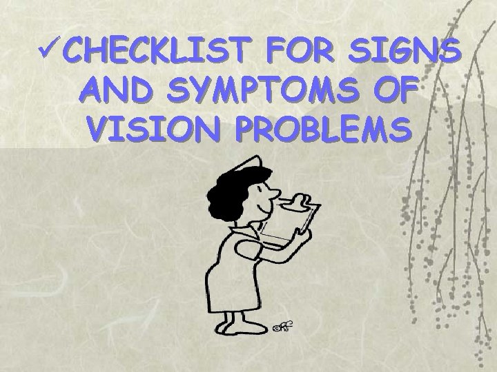 üCHECKLIST FOR SIGNS AND SYMPTOMS OF VISION PROBLEMS 