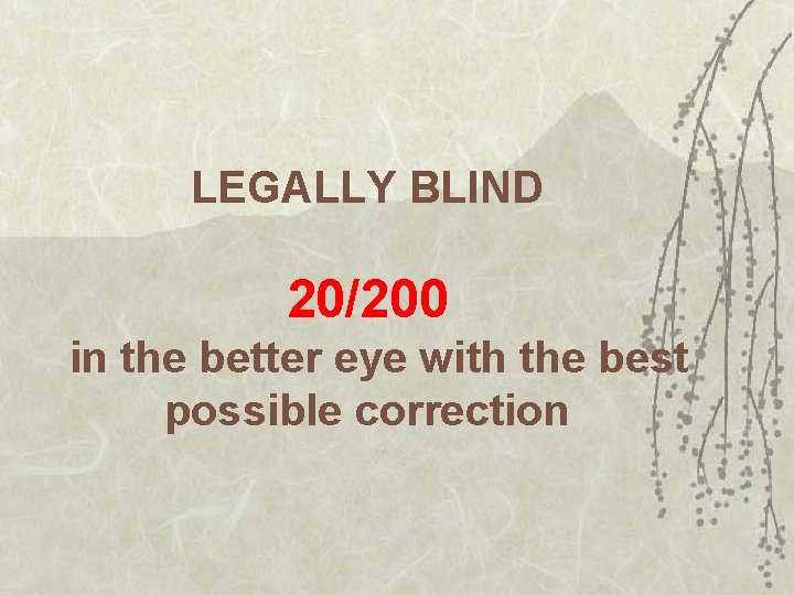 LEGALLY BLIND 20/200 in the better eye with the best possible correction 