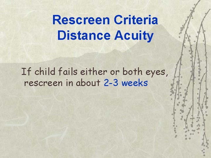 Rescreen Criteria Distance Acuity If child fails either or both eyes, rescreen in about