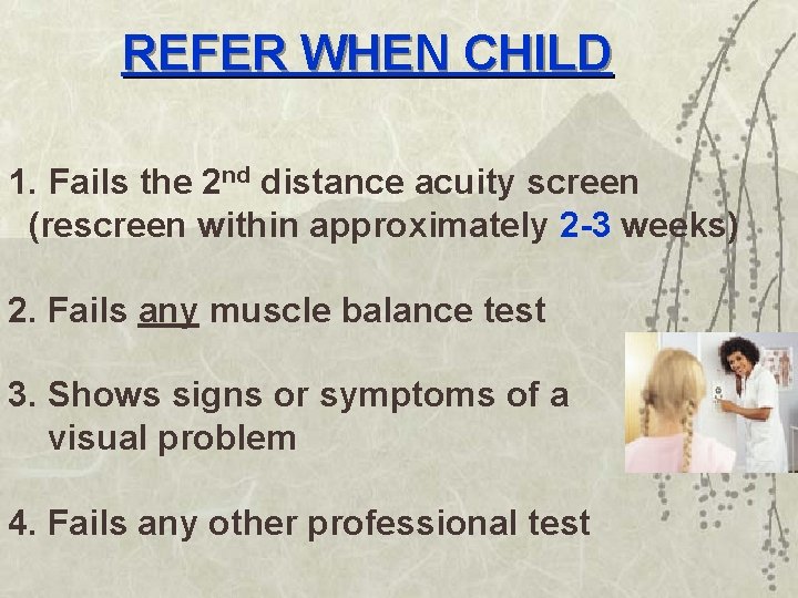 REFER WHEN CHILD 1. Fails the 2 nd distance acuity screen (rescreen within approximately