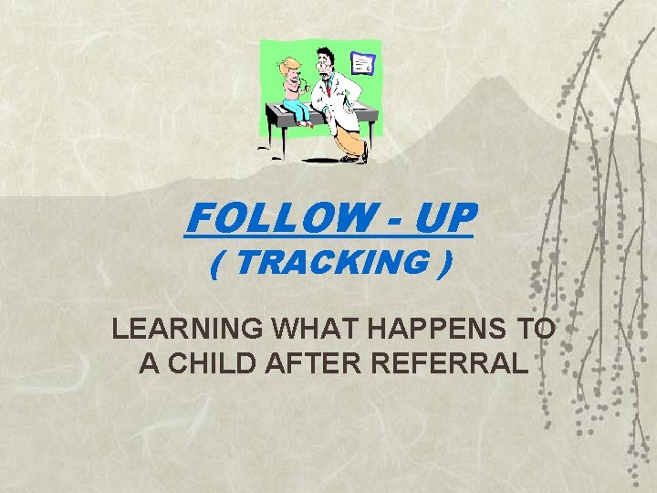 FOLLOW - UP ( TRACKING ) LEARNING WHAT HAPPENS TO A CHILD AFTER REFERRAL