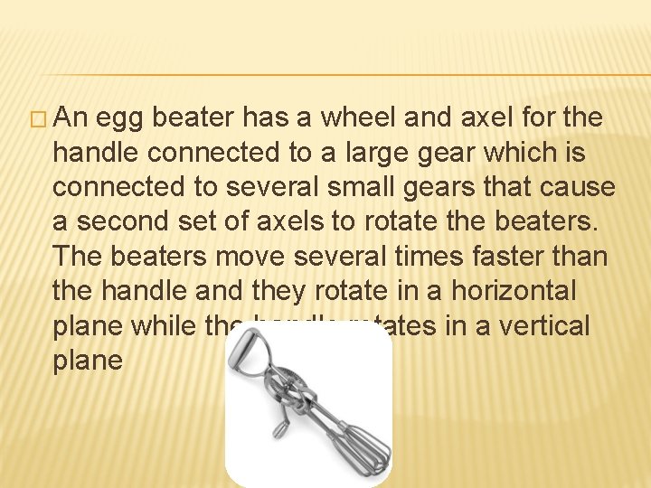 � An egg beater has a wheel and axel for the handle connected to