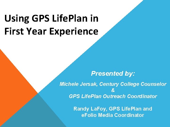 Using GPS Life. Plan in First Year Experience Presented by: Michele Jersak, Century College