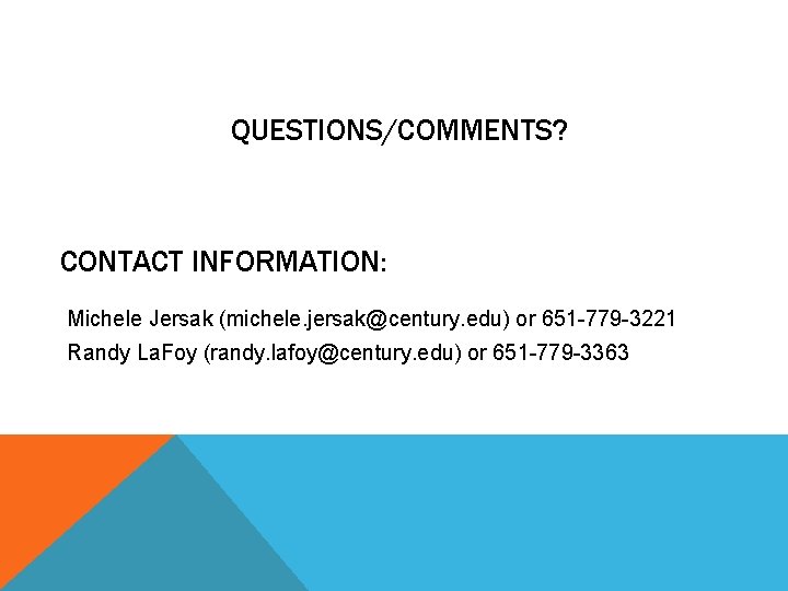 QUESTIONS/COMMENTS? CONTACT INFORMATION: Michele Jersak (michele. jersak@century. edu) or 651 -779 -3221 Randy La.