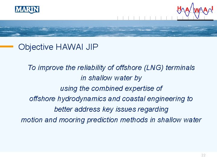 Objective HAWAI JIP To improve the reliability of offshore (LNG) terminals in shallow water