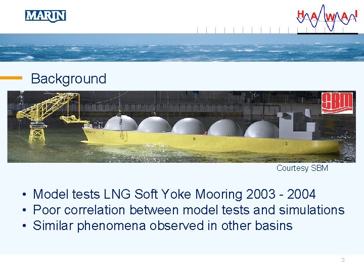 Background Courtesy SBM • Model tests LNG Soft Yoke Mooring 2003 - 2004 •