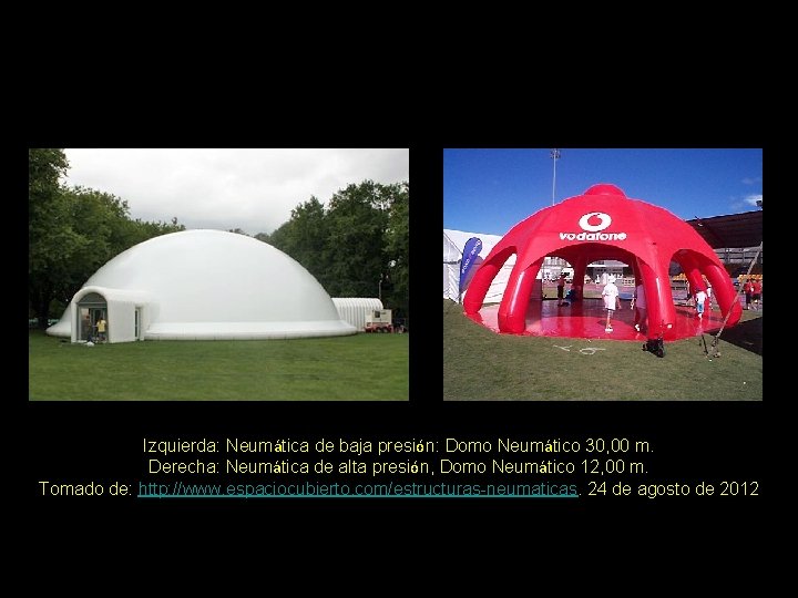 Izquierda: Neumática de baja presión: Domo Neumático 30, 00 m. Derecha: Neumática de alta