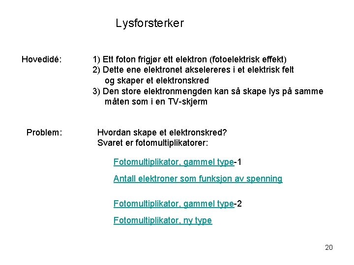 Lysforsterker Hovedidé: Problem: 1) Ett foton frigjør ett elektron (fotoelektrisk effekt) 2) Dette ene