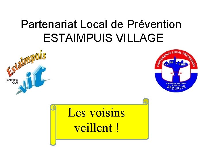 Partenariat Local de Prévention ESTAIMPUIS VILLAGE Les voisins veillent ! 