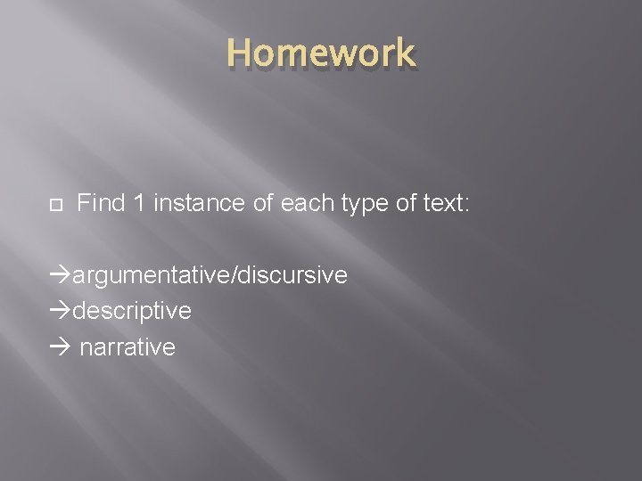 Homework Find 1 instance of each type of text: argumentative/discursive descriptive narrative Homework Find 1 instance of each type of text: argumentative/discursive descriptive narrative