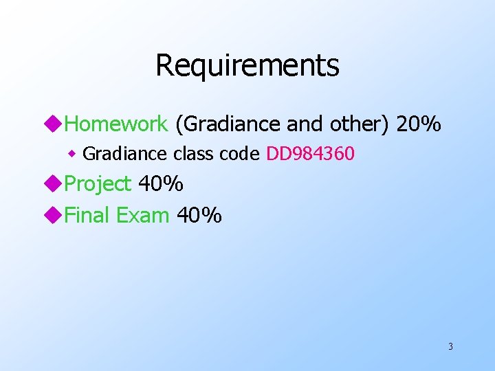Requirements u. Homework (Gradiance and other) 20% w Gradiance class code DD 984360 u.