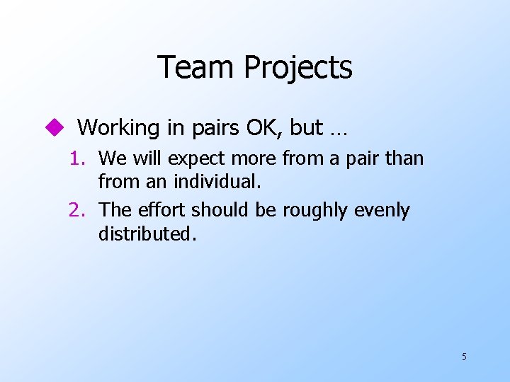 Team Projects u Working in pairs OK, but … 1. We will expect more