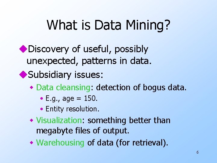 What is Data Mining? u. Discovery of useful, possibly unexpected, patterns in data. u.