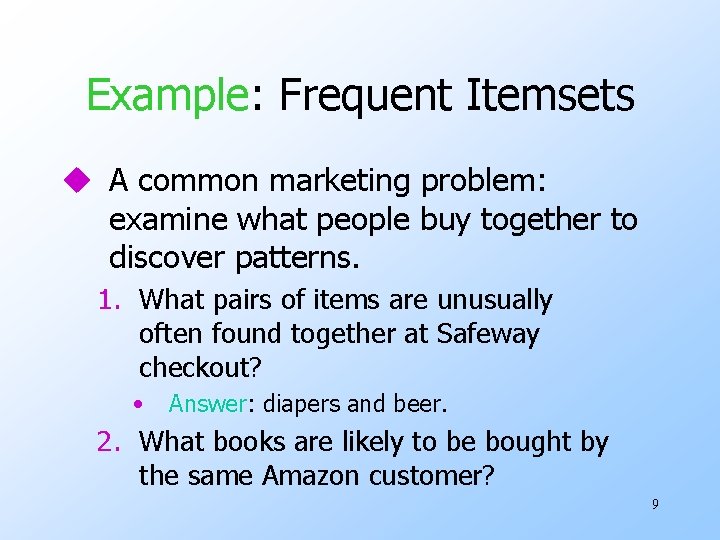 Example: Frequent Itemsets u A common marketing problem: examine what people buy together to