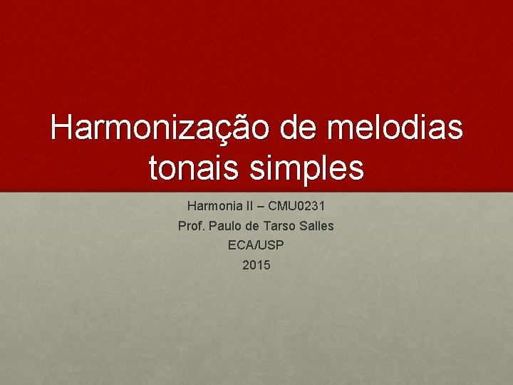 Harmonização de melodias tonais simples Harmonia II – CMU 0231 Prof. Paulo de Tarso