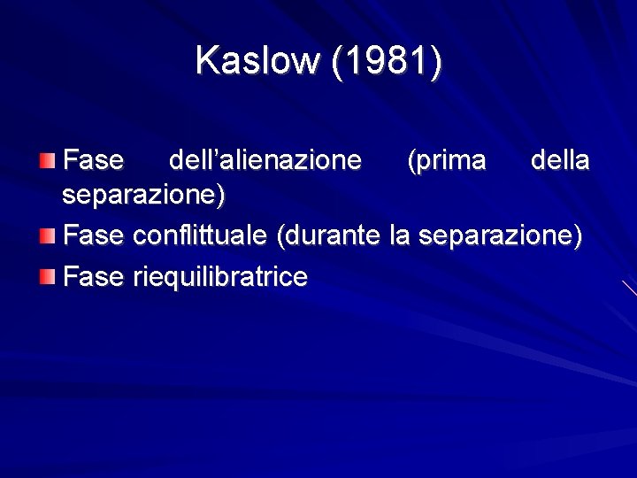 Kaslow (1981) Fase dell’alienazione (prima della separazione) Fase conflittuale (durante la separazione) Fase riequilibratrice