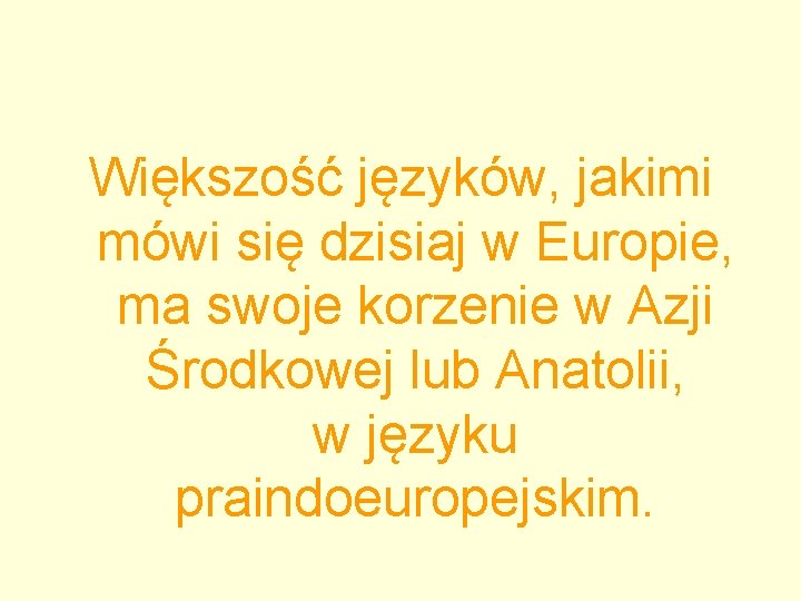 Większość języków, jakimi mówi się dzisiaj w Europie, ma swoje korzenie w Azji Środkowej Większość języków, jakimi mówi się dzisiaj w Europie, ma swoje korzenie w Azji Środkowej