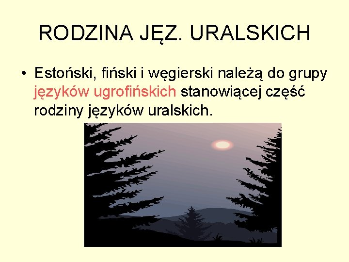 RODZINA JĘZ. URALSKICH • Estoński, fiński i węgierski należą do grupy języków ugrofińskich stanowiącej