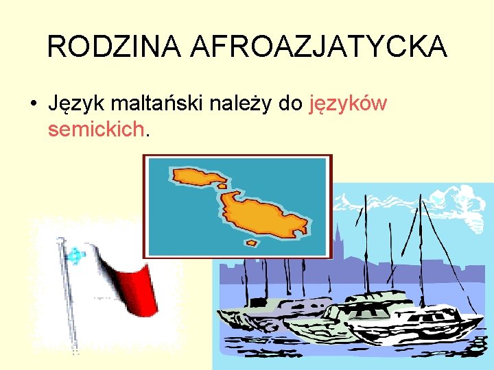 RODZINA AFROAZJATYCKA • Język maltański należy do języków semickich. 