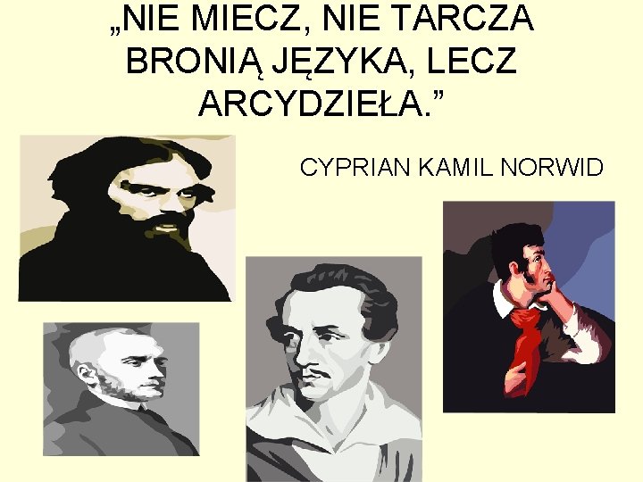 „NIE MIECZ, NIE TARCZA BRONIĄ JĘZYKA, LECZ ARCYDZIEŁA. ” CYPRIAN KAMIL NORWID 