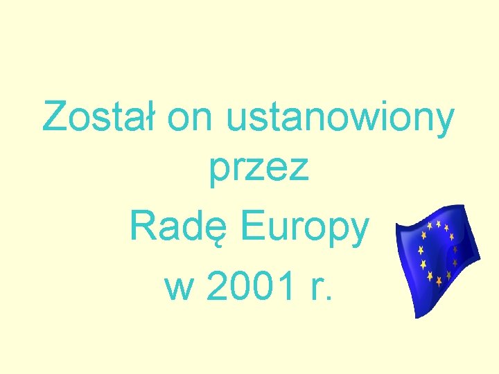Został on ustanowiony przez Radę Europy w 2001 r. Został on ustanowiony przez Radę Europy w 2001 r.
