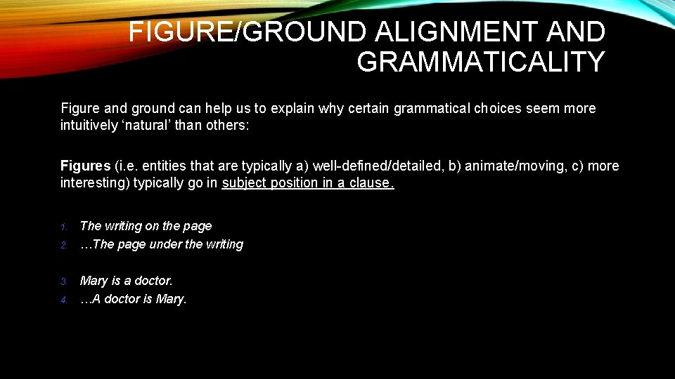 FIGURE/GROUND ALIGNMENT AND GRAMMATICALITY Figure and ground can help us to explain why certain