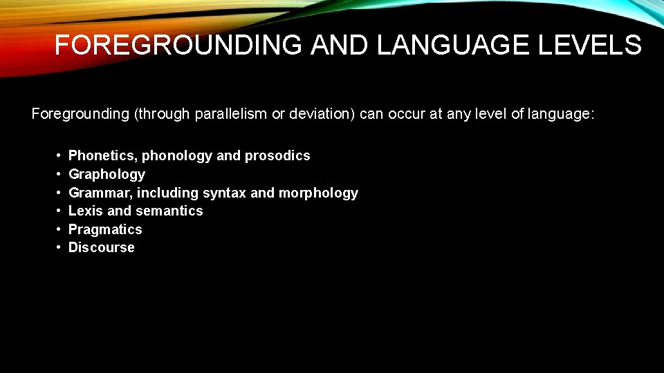 FOREGROUNDING AND LANGUAGE LEVELS Foregrounding (through parallelism or deviation) can occur at any level