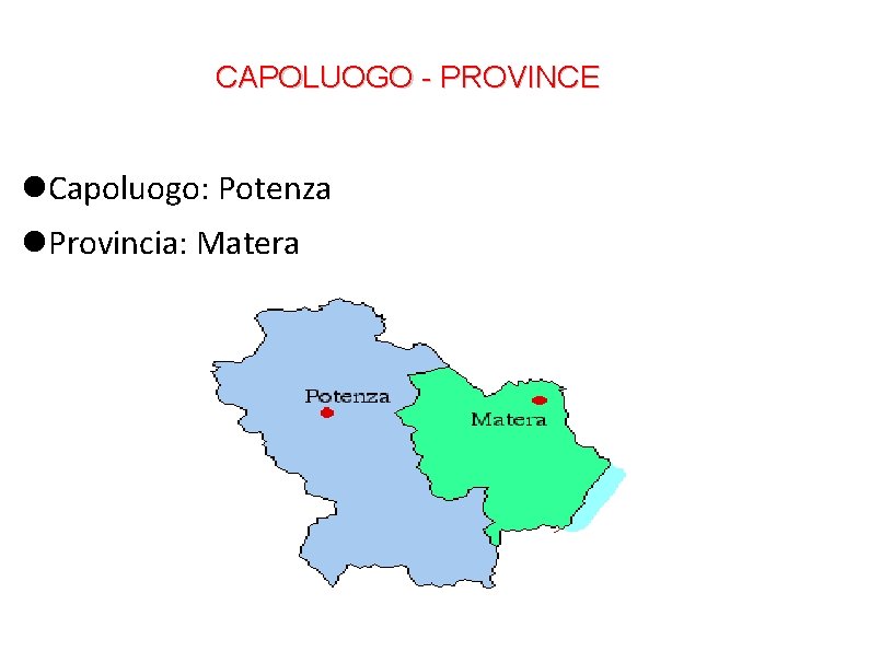 CAPOLUOGO - PROVINCE Capoluogo: Potenza Provincia: Matera 