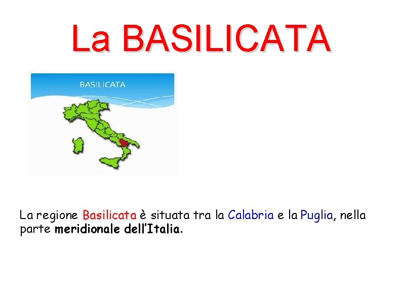 La BASILICATA La regione Basilicata è situata tra la Calabria e la Puglia, nella